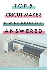 Top 5 Cricut Maker Sewing Questions, Answered - Sew Woodsy